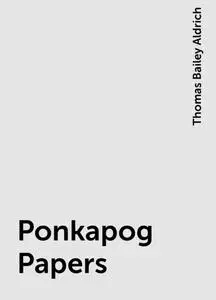 «Ponkapog Papers» by Thomas Bailey Aldrich