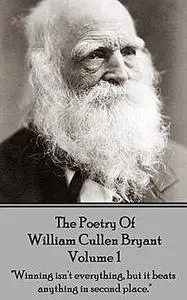 «The Poetry of William Cullen Bryant – Volume 1» by William Cullen Bryant