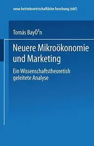 Neuere Mikroökonomie und Marketing: Eine wissenschaftstheoretisch geleitete Analyse