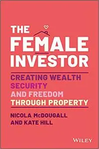 The Female Investor: Creating Wealth, Security, and Freedom through Property