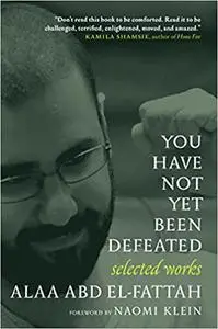 You Have Not Yet Been Defeated: Selected Works 2011-2021