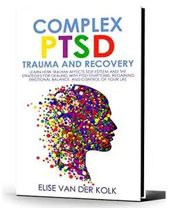 COMPLEX PTSD TRAUMA and RECOVERY: Learn how Trauma Affects Self-Esteem and The Strategies for Dea...