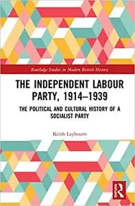 The Independent Labour Party, 1914-1939: The Political and Cultural History of a Socialist Party