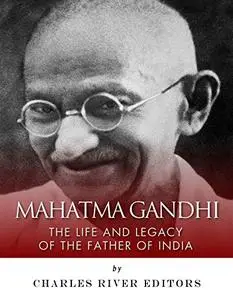 Mahatma Gandhi: The Life and Legacy of the Father of India