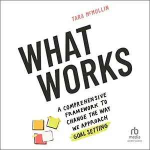 What Works: A Comprehensive Framework to Change the Way We Approach Goal Setting