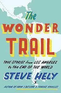 The Wonder Trail: True Stories from Los Angeles to the End of the World