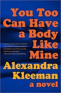 You Too Can Have a Body Like Mine: A Novel by Alexandra Kleeman