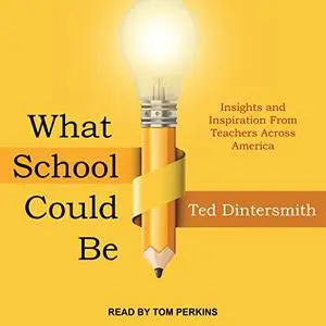 What School Could Be: Insights and Inspiration from Teachers Across America [Audiobook] (Repost)