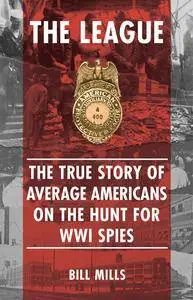 The League: The True Story of Average Americans on the Hunt for WWI Spies