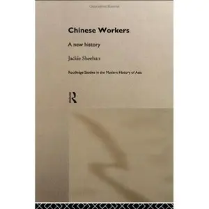 Chinese Workers: A New History (Routledge Studies in the Modern History of Asia) by Jackie Sheehan
