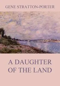 «A Daughter of the Land» by Gene Stratton-Porter