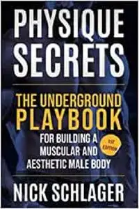 PHYSIQUE SECRETS: The Underground Playbook For Building A Muscular And Aesthetic Male Body
