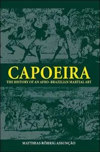 Matthias Röhrig Assunção, "Capoeira: The History of Afro-Brazilian Martial Art" (repost)