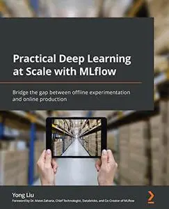 Practical Deep Learning at Scale with MLflow: Bridge the gap between offline experimentation and online production (Repost)