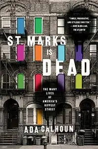 St. Marks Is Dead: The Many Lives of America's Hippest Street: The Many Lives of America's Hippest Street