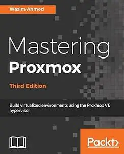Mastering Proxmox - Third Edition: Build virtualized environments using the Proxmox VE hypervisor Ed 3