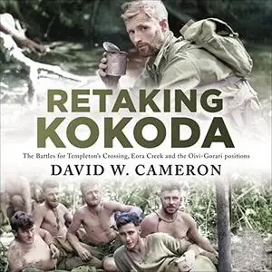 Retaking Kokoda: The Battles for Templeton's Crossing, Eora Creek and the Oivi-Gorari Positions [Audiobook]