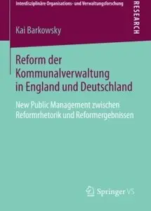 Reform der Kommunalverwaltung in England und Deutschland: New Public Management Zwischen Reformrhetorik und Reformergebnissen