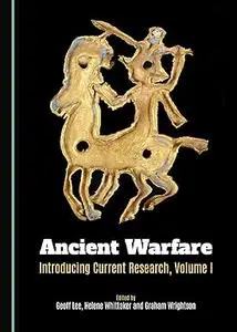Ancient Warfare: Introducing Current Research, Volume I