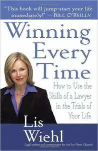 Winning Every Time: How to Use the Skills of a Lawyer in the Trials of Life