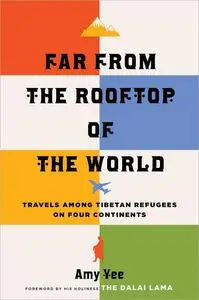 Far from the Rooftop of the World: Travels among Tibetan Refugees on Four Continents