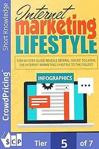 Internet Marketing Lifestyle: Discover The EXACT Steps To Create The Ultimate Lifestyle Of FREEDOM As An Internet Market