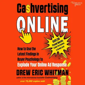 Cashvertising Online: How to Use the Latest Findings in Buyer Psychology to Explode Your Online Ad Response