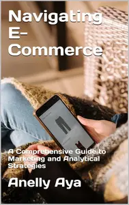 Navigating E-Commerce: A Comprehensive Guide to Marketing and Analytical Strategies