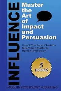 Influence: Master the Art of Impact & Persuasion (Influence, Persuasion, NLP, Analyze People