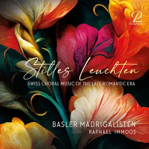 Basler Madrigalisten & Raphael Immoos - Stilles Leuchten: Swiss Choral Music of the Late Romantic Era (2024) [24/96]