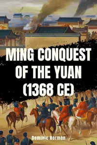 Ming Conquest of the Yuan (1368 CE) (History of Chinese Wars)