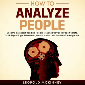 How to Analyze People: Became an Expert Reading People Troughs Body Language Secrets, Dark Psychology, Persuasion [Audiobook]