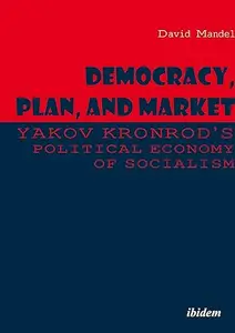 Democracy, Plan, and Market: Yakov Kronrod's Political Economy of Socialism