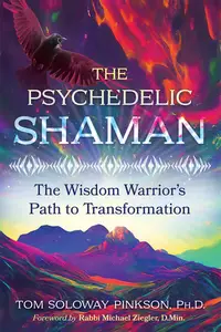 The Psychedelic Shaman: The Wisdom Warrior's Path to Transformation