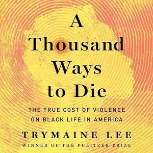 A Thousand Ways to Die: The True Cost of Violence on Black Life in America [Audiobook]