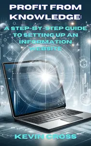 Profit from Knowledge: A Step-by-Step Guide to Setting Up an Information Website