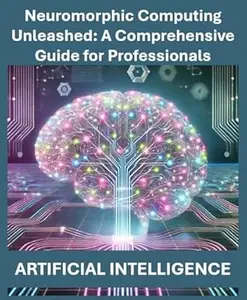 Neuromorphic Computing Unleashed A Comprehensive Guide for Professionals Artificial Intelligence AI Brain-inspired computing