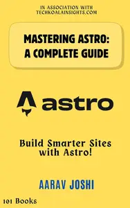 Mastering Astro: A Complete Guide: Build Smarter Sites with Astro!
