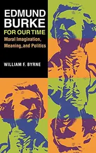 Edmund Burke for Our Time : Moral Imagination, Meaning, and Politics