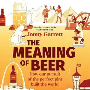 The Meaning of Beer: How Our Pursuit of the Perfect Pint Built the World [Audiobook]