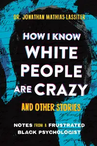 How I Know White People are Crazy and Other Stories: Notes from a Frustrated Black Psychologist