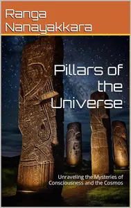 Pillars of the Universe: Unraveling the Mysteries of Consciousness and the Cosmos