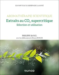 Philippe Banel, "Aromathérapie scientifique : Extraits au CO2 supercritique : sélection et utilisation"