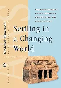 Settling in a Changing World: Villa Development in the Northern Provinces of the Roman Empire (Amsterdam Archaeological