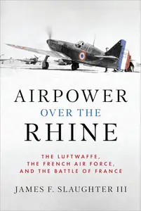 Airpower over the Rhine: The Luftwaffe, the French Air Force, and the Battle of France