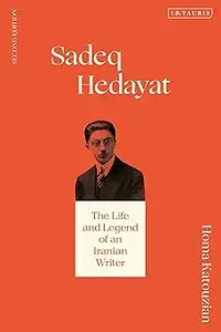 Sadeq Hedayat: The Life and Legend of an Iranian Writer Ed 2