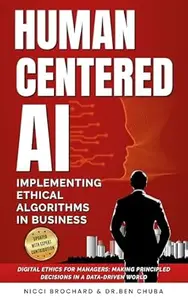 HUMAN-CENTERED AI: Implementing Ethical Algorithms in Business Digital Ethics for Managers: Making Principled Decisions in a