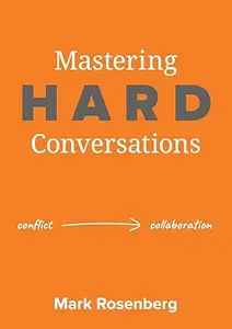Mastering Hard Conversations: Turning Conflict into Collaboration