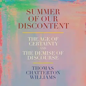 Summer of Our Discontent: The Age of Certainty and the Demise of Discourse [Audiobook]