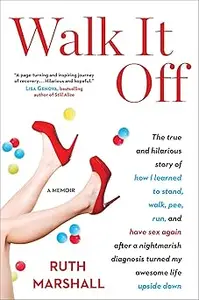 Walk It Off: The True and Hilarious Story of How I Learned to Stand, Walk, Pee, Run, and Have Sex Again After a Nightmar